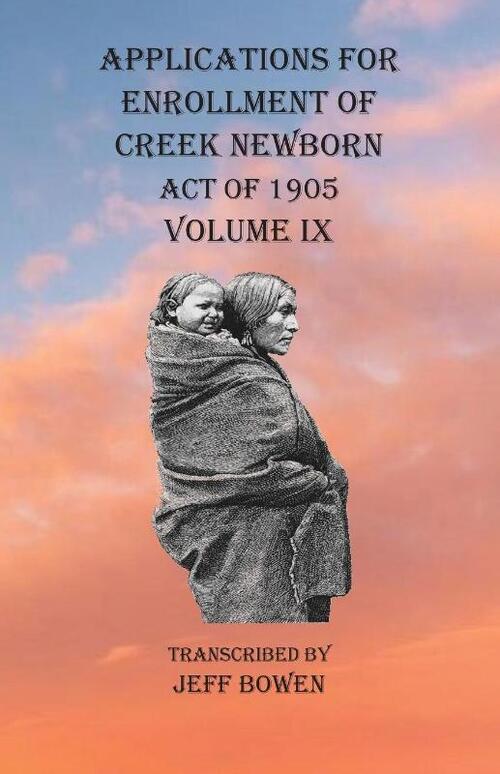 Applications For Enrollment of Creek Newborn Act of 1905 Volume IX
