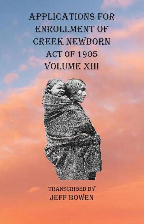 Applications For Enrollment of Creek Newborn Act of 1905 Volume XIII