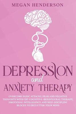 Depression and Anxiety Therapy: Overcome Panic Attacks, Fear and Negative Thoughts With CBT Cognitive-Behavioural Therapy, Emotional Intelligence and