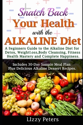Snatch Back Your Health with the ALKALINE Diet: A Beginner's Guide to the Alkaline Diet for Detox, Weight Loss, Body Cleansing, Fitness, Health Master