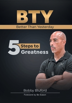 BTY Better Than Yesterday: 5 Steps to Greatness