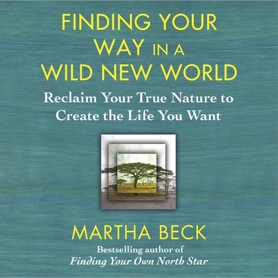 Finding Your Way in a Wild New World Lib/E: Reclaim Your True Nature to Create the Life You Want