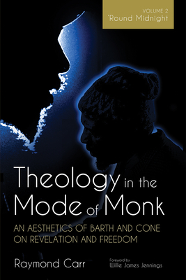 Theology in the Mode of Monk: An Aesthetics of Barth and Cone on Revelation and Freedom, Volume 2: 'Round Midnight: Revelation and Experience in the T