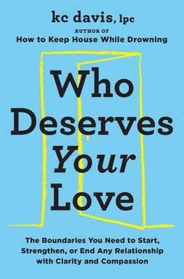 Who Deserves Your Love: How to Create Boundaries to Start, Strengthen, or End Any Relationship