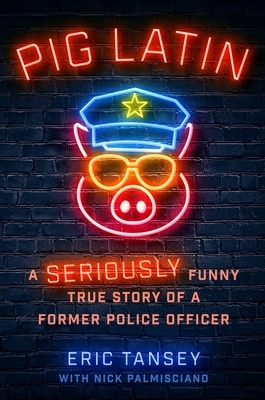 Pig Latin: A Seriously Funny True Story of a Former Police Officer