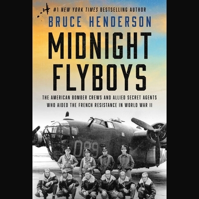 Midnight Flyboys: The American Bomber Crews and Allied Secret Agents Who Aided the French Resistance in World War II