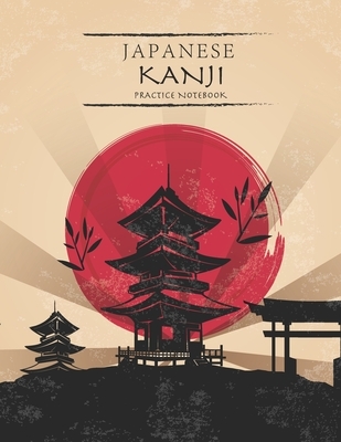 Japanese Kanji Practice Notebook: Japanese Practice Paper With Square Guides Japan Kanji Characters and Kana Scripts Handwriting Alphabet Workbook