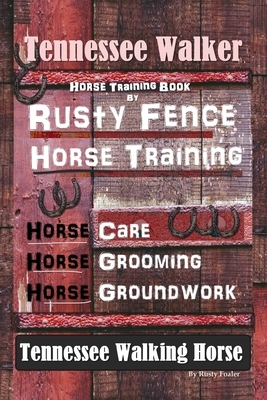 Tennessee Walker Horse Training Book By Rusty Fence, Horse Training, Horse Care, Horse Grooming, Horse Groundwork, Tennessee Walking Horse