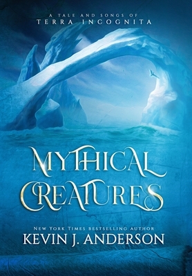 Mythical Creatures: A Tale and Songs of Terra Incognita