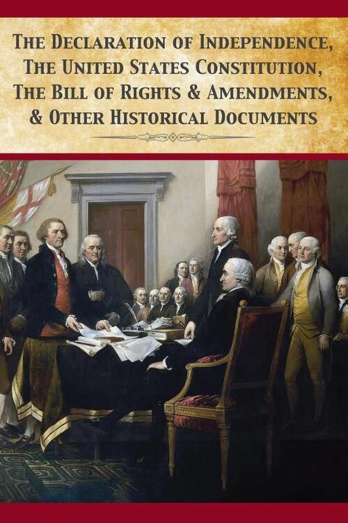 The Declaration Of Independence, United States Constitution, Bill Of Rights & Amendments