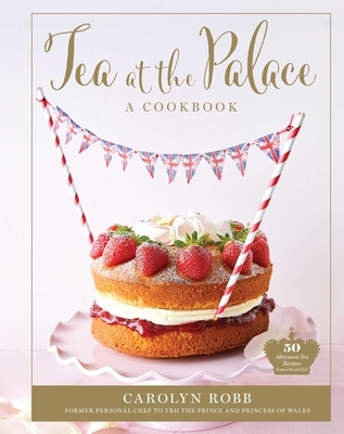 Tea at the Palace: A Cookbook (Royal Family Cookbook)
