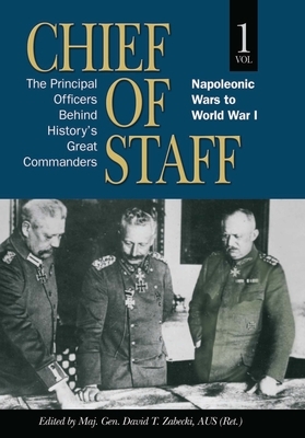 Chief of Staff, Vol. 1: The Principal Officers Behind History's Great Commanders, Napoleonic Wars to World War I Volume 1