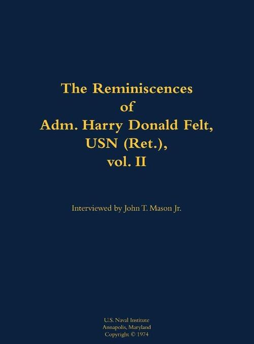 The Reminiscences of Adm. Harry Donald Felt, USN (Ret.), vol. II