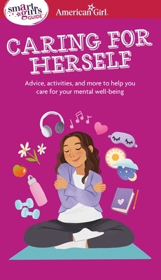 Smart Girl's Guide to Caring for Herself: Making Smart and Strong Choices to Help You Stay Positive During Changing and Challenging Times