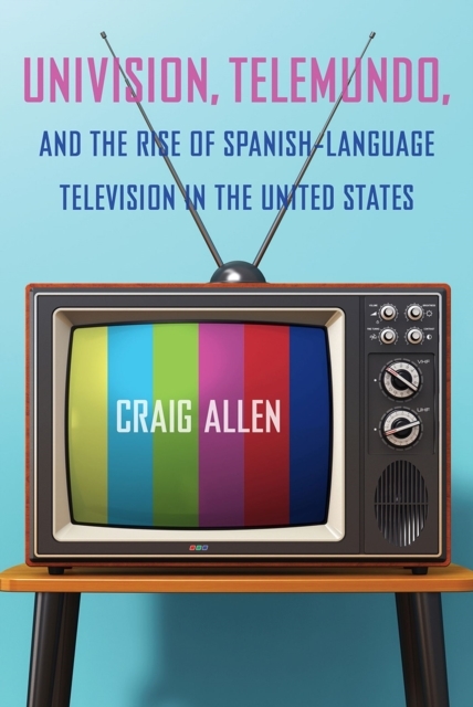 Univision, Telemundo, and the Rise of Spanish-Language Television in the United States