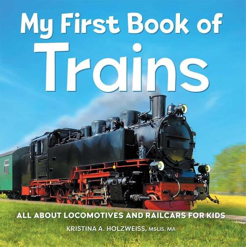 My First Book of Trains: All about Locomotives and Railcars for Kids