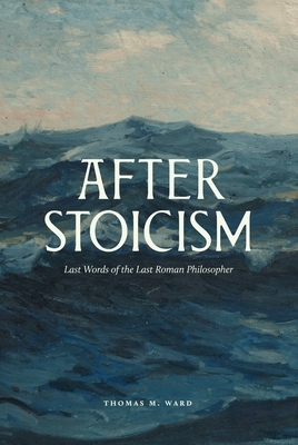 After Stoicism: Last Words of the Last Roman Philosopher