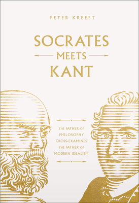 Socrates Meets Kant: The Father of Philosophy Cross-Examines the Father of Modern Idealism Volume 5
