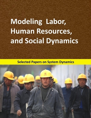 Modeling Labor, Human Resources, and Social Dynamics: Selected papers on System Dynamics. A book written by experts for beginners