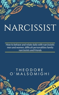 Narcissist: how to behave and relate daily with narcissistic men and women difficult personalities family narcissists and friends