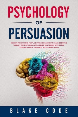 Psychology of Persuasion: Secrets to Influence People & Human Behavior with Dark Cognitive Therapy CBT, Emotional Intelligence. Win Friends with