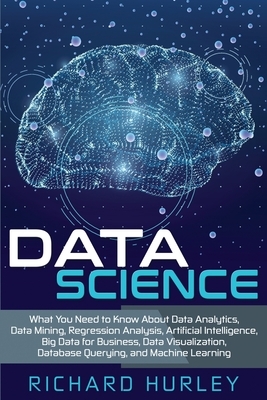 Data Science: What You Need to Know About Data Analytics, Data Mining, Regression Analysis, Artificial Intelligence, Big Data for Bu