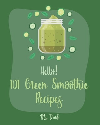 Hello! 101 Green Smoothie Recipes: Best Green Smoothie Cookbook Ever For Beginners [Smoothy Recipes, Vegetable And Fruit Smoothie Recipes, Keto Green