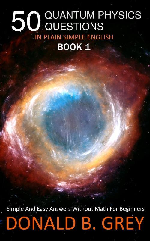 50 Quantum Physics Questions In Plain Simple English Book 1