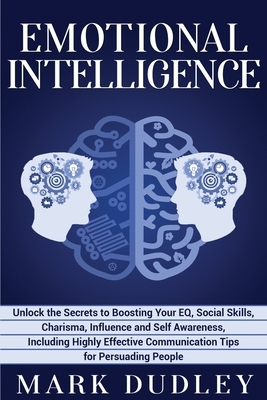 Emotional Intelligence: Unlock the Secrets to Boosting Your EQ, Social Skills, Charisma, Influence and Self Awareness, Including Highly Effect