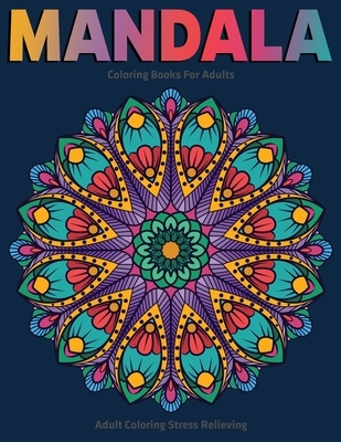 Adult Coloring Stress Relieving: Mandala Coloring Books For Adults: Relaxation Mandala Designs