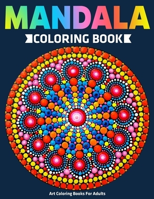 Art Coloring Books For Adults: Mandala Coloring Book: Stress Relieving Mandala Designs