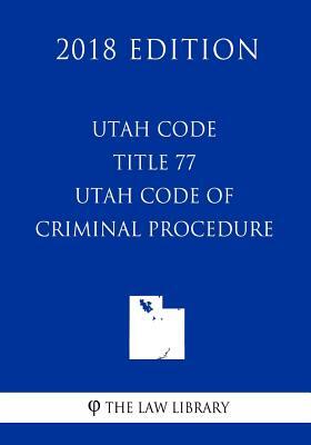 Utah Code - Title 77 - Utah Code of Criminal Procedure (2018 Edition)