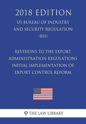 Revisions to the Export Administration Regulations - Initial Implementation of Export Control Reform (US Bureau of Industry and Security Regulation) (
