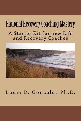 Rational Recovery Coaching Mastery: A Starter Kit for new Life and Recovery Coaches