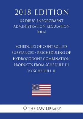Schedules of Controlled Substances - Rescheduling of Hydrocodone Combination Products from Schedule III to Schedule II (US Drug Enforcement Administra