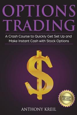 Options Trading: The #1 Crash Course to Quickly Get Set Up and Make Instant Cash with Stock Options (Trading for a Living, Make Money O