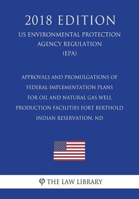 Approvals and Promulgations of Federal Implementation Plans for Oil and Natural Gas Well Production Facilities - Fort Berthold Indian Reservation, ND