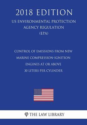 Control of Emissions from New Marine Compression-Ignition Engines at or Above 30 Liters per Cylinder (US Environmental Protection Agency Regulation) (