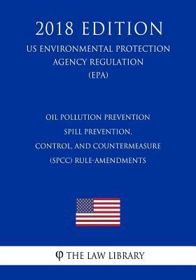 Oil Pollution Prevention - Spill Prevention, Control, and Countermeasure (SPCC) Rule-Amendments (US Environmental Protection Agency Regulation) (EPA)