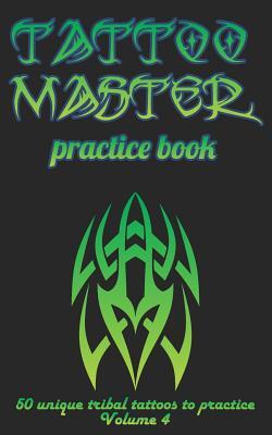 Tattoo Master Practice Book - 50 Unique Tribal Tattoos to Practice: 5 X 8(12.7 X 20.32 CM) Size Cream Pages with 3 Dots Per Inch to Practice with Real