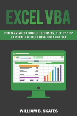 Excel VBA: Programming for Complete Beginners, Step-By-Step Illustrated Guide to Mastering Excel VBA
