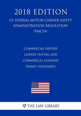 Commercial Drivers License Testing and Commercial Learners Permit Standards (US Federal Motor Carrier Safety Administration Regulation) (FMCSA) (2018