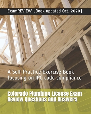 Colorado Plumbing License Exam Review Questions and Answers: A Self-Practice Exercise Book focusing on IPC code compliance