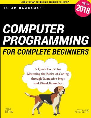 Computer Programming for Complete Beginners: A Quick Course for Mastering the Basics of Coding through Interactive Steps and Visual Examples