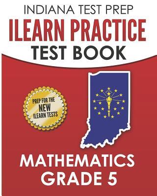 INDIANA TEST PREP ILEARN Practice Test Book Grade 5: Preparation for the ILEARN Mathematics Assessments