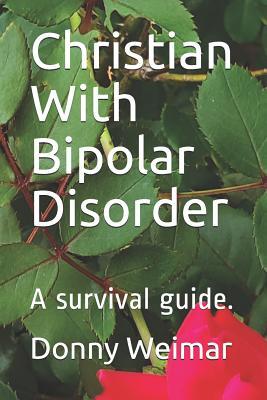Christian With Bipolar Disorder: A survival guide.