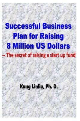 Successful Business Plan for Raising 8 Million US Dollars: --The secret of raising a startup fund