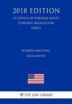 Burmese Sanctions Regulations (Us Office of Foreign Assets Control Regulation) (Ofac) (2018 Edition)
