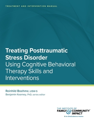 Treating Posttraumatic Stress Disorder: Treatment and Intervention Manual: Using Cognitive Behavioral Therapy Skills and Interventions