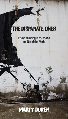 The Disparate Ones: Essays On Being in the World but Not of the World
